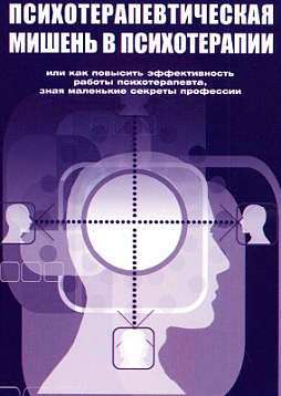 Психотерапевтическая мишень в психотерапии, или Как повысить эффективность работы психотерапевта, зная маленькие секреты профессии