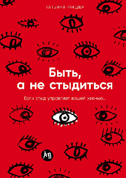 Быть, а не стыдиться: Если стыд управляет вашей жизнью...