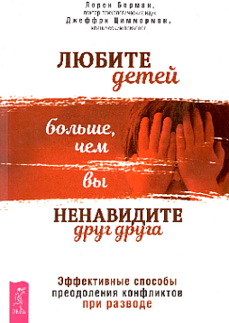 Любите детей больше, чем вы ненавидите друг друга. Эффективные способы преодоления конфликтов при разводе