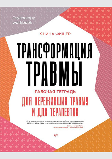 Трансформация травмы. Рабочая тетрадь для переживших травму и для терапевтов - cogito-shop.com