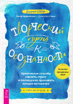 Творческий путь к осознанности. Креативные способы снизить стресс и полноценно проживать каждое мгновение