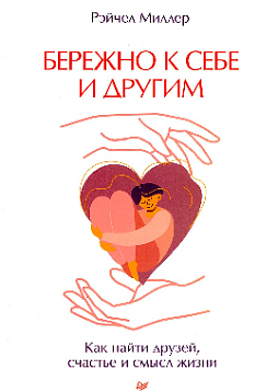 Бережно к себе и другим. Как найти друзей, счастье и смысл жизни