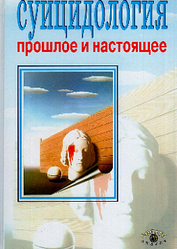 Суицидология: Прошлое и настоящее: Проблема самоубийства в трудах философов, социологов, психотерапевтов и в художественных текстах (уценка)