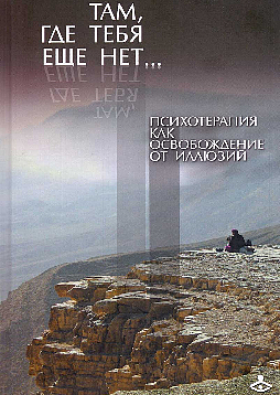 Там, где тебя еще нет... Психотерапия как освобождение от иллюзий