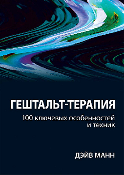 Гештальт-терапия: 100 ключевых особенностей и техник