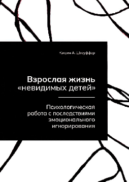 Взрослая жизнь "невидимых детей". Психологическая работа с последствиями эмоционального игнорирования