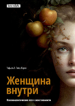 Женщина внутри. Психоаналитическое эссе о женственности