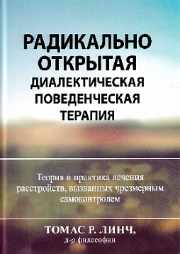 Радикально открытая диалектическая поведенческая терапия. Теория и практика лечения расстройств, вызванных чрезмерным самоконтролем