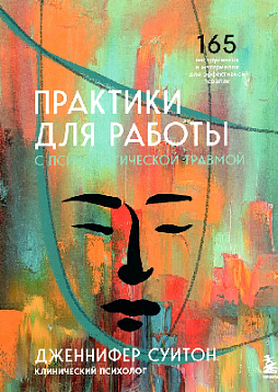 Практики для работы с психологической травмой. 165 инструментов и материалов для эффективной терапии