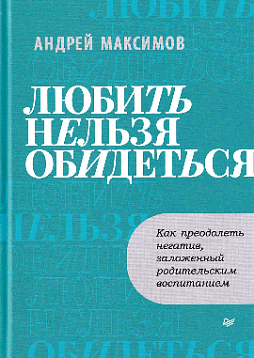 Любить нельзя обидеться. Как преодолеть негатив, заложенный родительским воспитанием