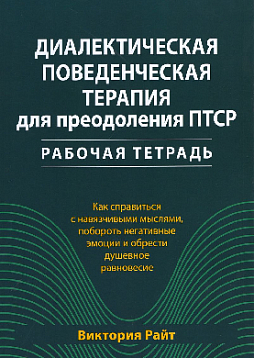 Диалектическая поведенческая терапия для преодоления ПТСР. Рабочая тетрадь. Как справиться с навязчивыми мыслями, побороть негативные эмоции и обрести душевное равновесие