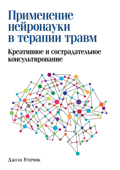 Применение нейронауки в терапии травм: креативное и сострадательное консультирование - cogito-shop.com