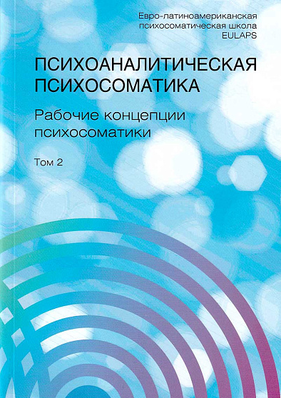 Психоаналитическая психосоматика. Рабочие концепции психосоматики. Том 2 - cogito-shop.com