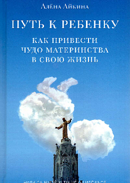 Путь к ребенку. Как привести чудо материнства в свою жизнь