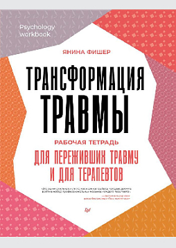 Трансформация травмы. Рабочая тетрадь для переживших травму и для терапевтов