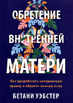 Обретение внутренней матери. Как проработать материнскую травму и обрести личную силу (1)