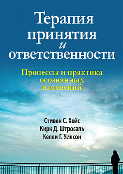 Терапия принятия и ответственности. Процессы и практика осознанных изменений
