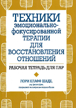 Техники эмоционально-фокусированной терапии для восстановления отношений. Рабочая тетрадь для пар