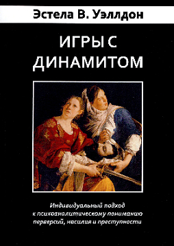 Игры с динамитом. Индивидуальный подход к психоаналитическому пониманию перверсий, насилия и преступности