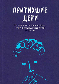Притихшие дети. Общение без слов с детьми, упорно отстраняющимися от жизни