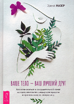 Ваше тело - ваш лучший друг. Как остановиться в сокрушительной гонке за недостижимыми стандартами