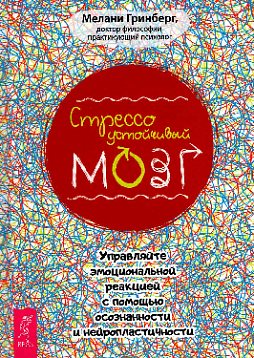 Стрессоустойчивый мозг. Управляйте эмоциональной реакцией с помощью осознанности и нейропластичности