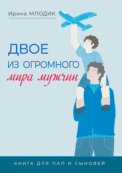 Двое из огромного мира мужчин: книга для пап и сыновей - cogito-shop.com
