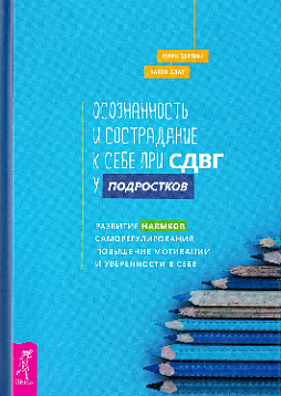 Осознанность и сострадание к себе при СДВГ у подростков. Развитие навыков саморегулирования, повышение мотивации и уверенности в себе
