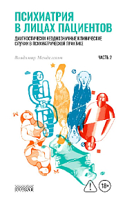 Психиатрия в лицах пациентов. Диагностически неоднозначные клинические случаи в психиатрической практике. Часть 2
