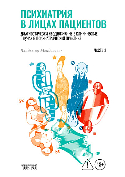Психиатрия в лицах пациентов. Диагностически неоднозначные клинические случаи в психиатрической практике. Часть 2