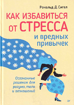 Как избавиться от стресса и вредных привычек. Осознанные решения для разума, тела и отношений