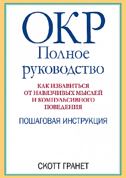 ОКР: полное руководство. Как избавиться от навязчивых мыслей и компульсивного поведения. Пошаговая инструкция