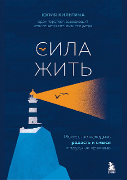 Сила жить. Искусство находить радость и смысл в трудные времена