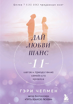 Дай любви шанс. 11 шагов к преодолению семейного кризиса