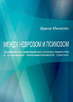 Между неврозом и психозом. Особенности симптоматики сложных пациентов в клинической психоаналитической практике