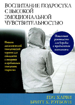 Воспитание подростка с высокой эмоциональной чувствительностью. Навыки диалектической поведенческой терапии для совладания с эмоциями и проблемным поведением подростка