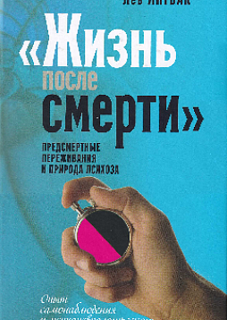 "Жизнь после смерти": предсмертные переживания и природа психоза. Опыт самонаблюдения и психоневрологического исследования. 2-е издание, перераб. и дополн.