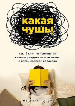 Какая чушь: как 12 книг по психологии сначала разрушили мою жизнь, а потом собрали ее заново