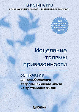 Исцеление травмы привязанности. 60 практик для освобождения от травмирующего опыта на протяжении жизни
