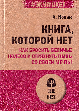 Книга, которой нет. Как бросить беличье колесо и стряхнуть пыль со своей мечты (#экопокет)