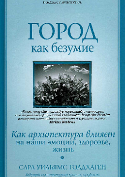 Город как безумие. Как архитектура влияет на наши эмоции, здоровье, жизнь