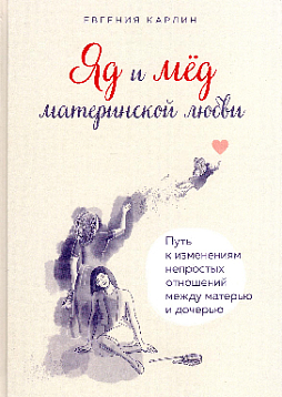 Яд и мед материнской любви: путь к изменениям непростых отношений между матерью и дочерью