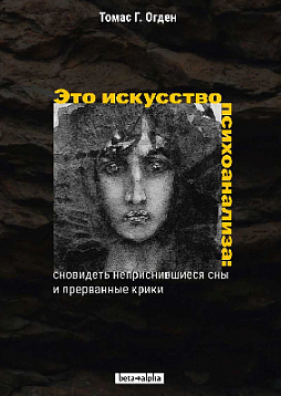 Это искусство психоанализа: сновидеть неприснившиеся сны и прерванные крики