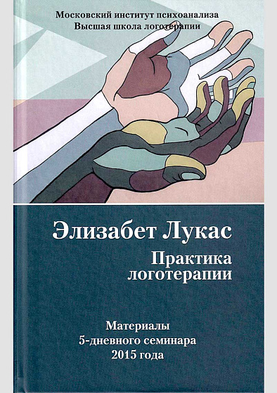 Практика логотерапии. Материалы 5-дневного семинара 2015 года. 3-е изд., дополненное - cogito-shop.com