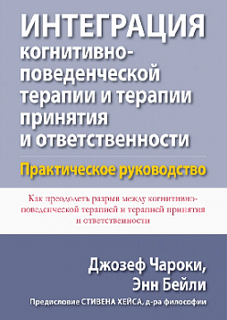 Интеграция когнитивно-поведенческой терапии и терапии принятия и ответственности. Практическое руководство
