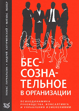 Бессознательное в организации. Психодинамика руководства, консалтинга и управления изменениями