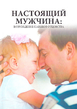 Настоящий мужчина: Возрождение навыков отцовства