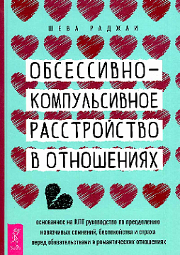 Обсессивно-компульсивное расстройство в отношениях: основанное на КПТ руководство по преодолению навязчивых сомнений, беспокойства и страха перед обязательствами в романтических отношениях