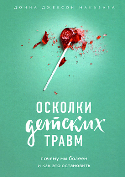 Осколки детских травм. Почему мы болеем и как это остановить