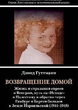 Возвращение домой: Жизнь и страдания евреев в Венгрии, путь на «Исходе» в Палестину и обратно через Гамбург и Берген-Бельзен к Земле Израильской 1944–1948 г (pdf)
